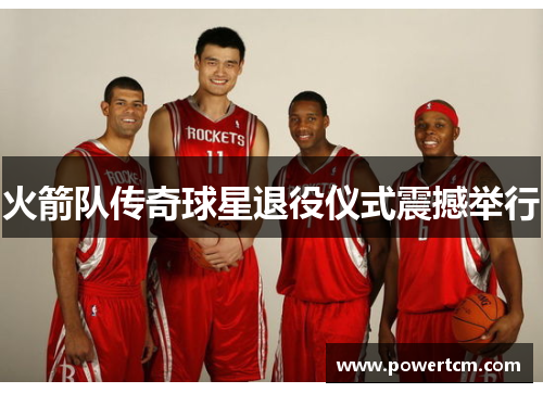 火箭队传奇球星退役仪式震撼举行